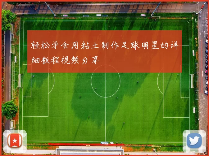 轻松学会用粘土制作足球明星的详细教程视频分享
